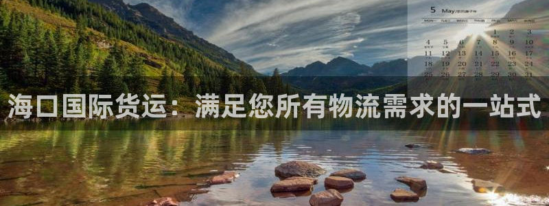 尊龙人生就是博登录：海口国际货运：满足您所有物流需求的一