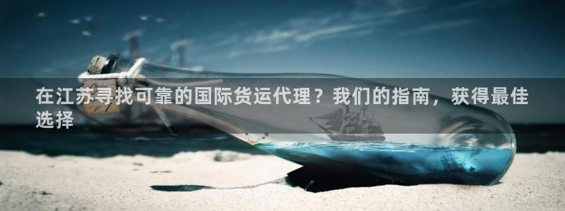 尊龙官网免费下载安卓：在江苏寻找可靠的国际货运代理？我们