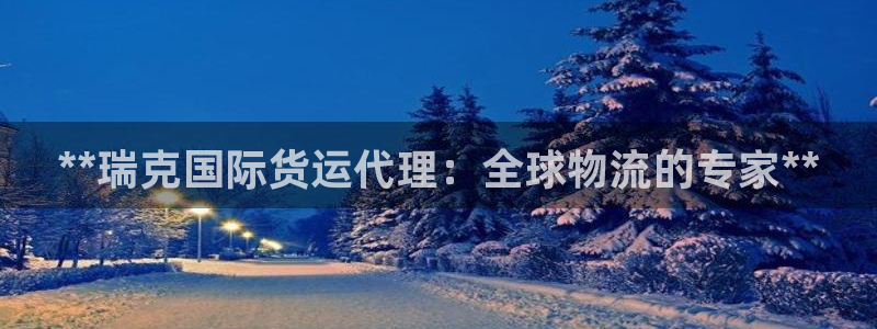 尊龙凯时用户名m：**瑞克国际货运代理：全球物流的专家*