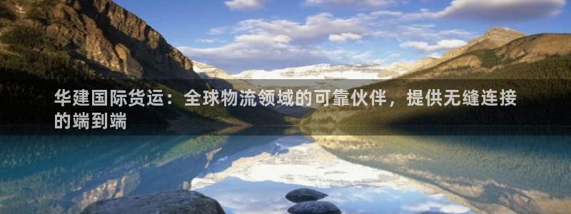 尊龙目前情况：华建国际货运：全球物流领域的可靠伙伴，提供